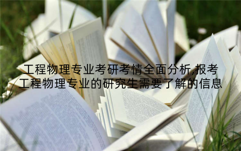 工程物理专业考研考情全面分析,报考工程物理专业的研究生需要了解的信息