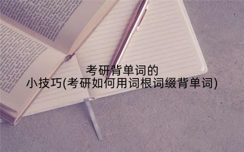 考研背单词的小技巧(考研如何用词根词缀背单词)