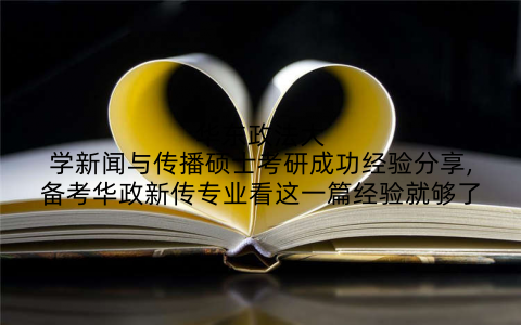 华东政法大学新闻与传播硕士考研成功经验分享,备考华政新传专业看这一篇经验就够了