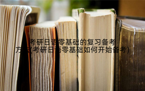 考研日语零基础的复习备考方法(考研日语零基础如何开始备考)