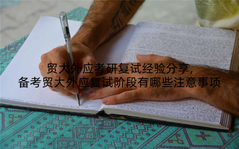 贸大外应考研复试经验分享,备考贸大外应复试阶段有哪些注意事项