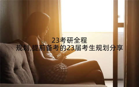 23考研全程规划,提前备考的23届考生规划分享