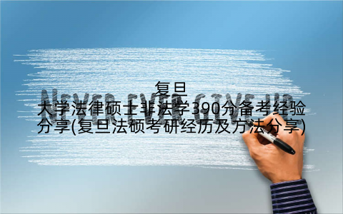 复旦大学法律硕士非法学390分备考经验分享(复旦法硕考研经历及方法分享)