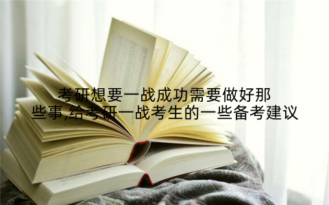 考研想要一战成功需要做好那些事,给考研一战考生的一些备考建议