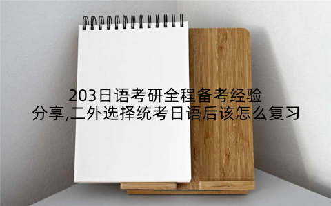 203日语考研全程备考经验分享,二外选择统考日语后该怎么复习