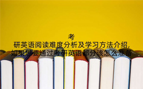 考研英语阅读难度分析及学习方法介绍,如果想要通过考研英语部分该怎么准备