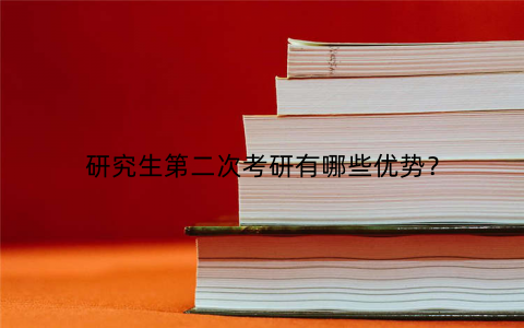 研究生第二次考研有哪些优势？