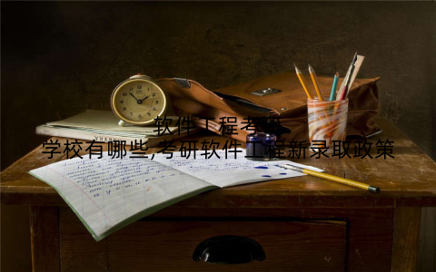 软件工程考研学校有哪些,考研软件工程新录取政策