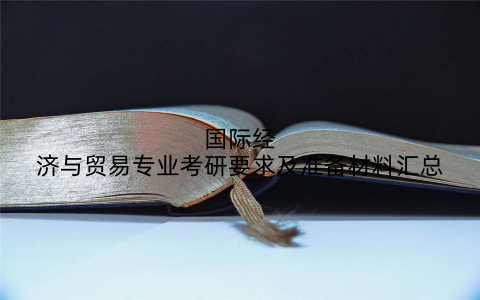 国际经济与贸易专业考研要求及准备材料汇总