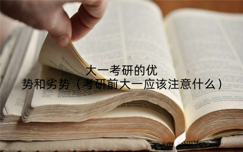 大一考研的优势和劣势（考研前大一应该注意什么）