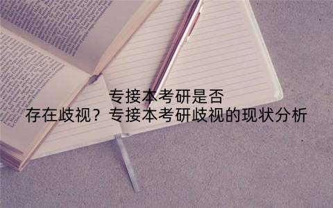 专接本考研是否存在歧视？专接本考研歧视的现状分析