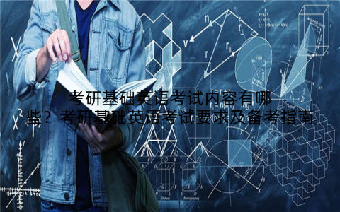 考研基础英语考试内容有哪些？考研基础英语考试要求及备考指南