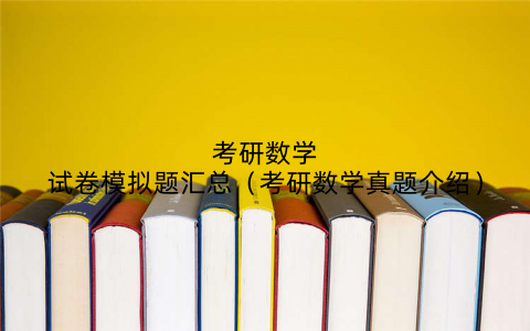 考研数学试卷模拟题汇总（考研数学真题介绍）