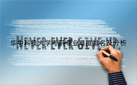 华中科技大学考研专业难度排名及分析