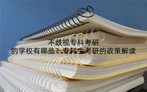 不歧视专科考研的学校有哪些？专科生考研的政策解读