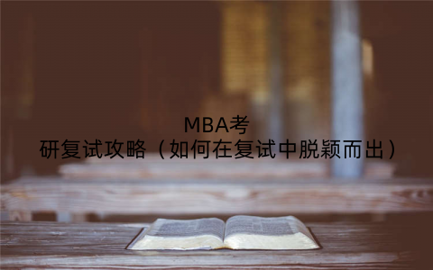 MBA考研复试攻略（如何在复试中脱颖而出）