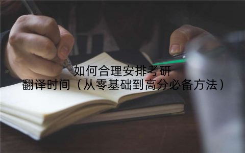 如何合理安排考研翻译时间（从零基础到高分必备方法）