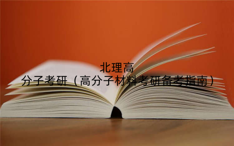 北理高分子考研（高分子材料考研备考指南）