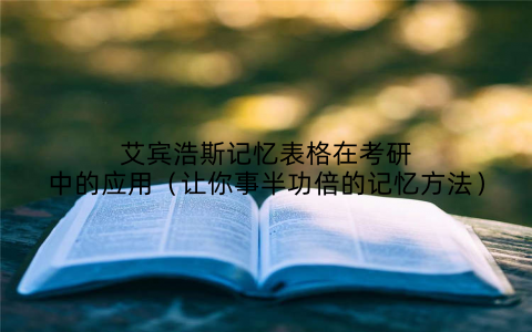 艾宾浩斯记忆表格在考研中的应用（让你事半功倍的记忆方法）