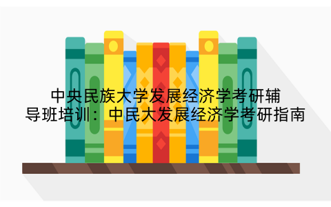 中央民族大学发展经济学考研辅导班培训：中民大发展经济学考研指南