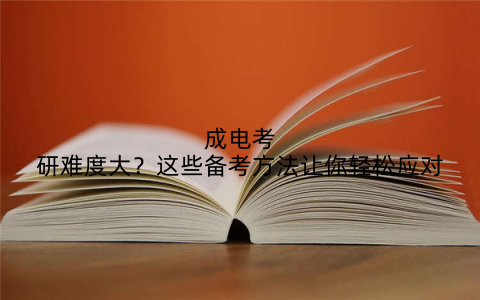 成电考研难度大？这些备考方法让你轻松应对