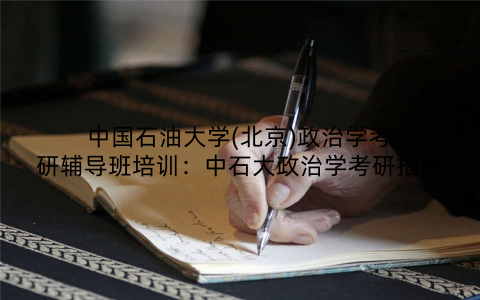 中国石油大学(北京)政治学考研辅导班培训：中石大政治学考研指南