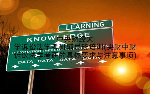 中央财经大学诉讼法学考研辅导班培训(央财中财诉讼法学考研的具体要求与注意事项)