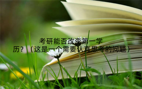 考研能否改变第一学历？（这是一个需要认真思考的问题）