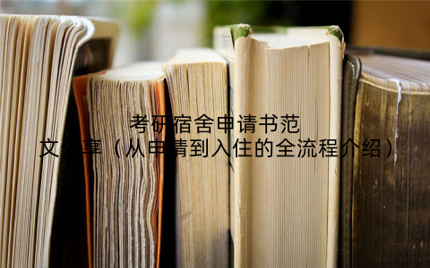 考研宿舍申请书范文分享（从申请到入住的全流程介绍）