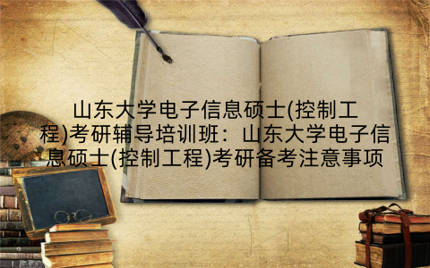山东大学电子信息硕士(控制工程)考研辅导培训班:山东大学电子信息硕士(控制工程)考研备考注意事项