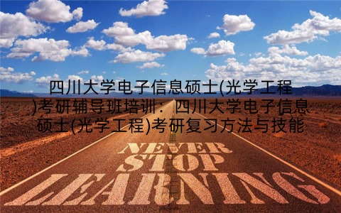 四川大学电子信息硕士(光学工程)考研辅导班培训:四川大学电子信息硕士(光学工程)考研复习方法与技能