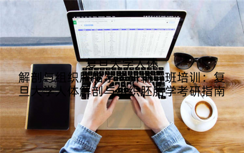 复旦大学人体解剖与组织胚胎学考研辅导班培训:复旦大学人体解剖与组织胚胎学考研指南