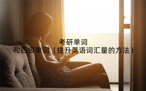 考研单词和四级单词（提升英语词汇量的方法）
