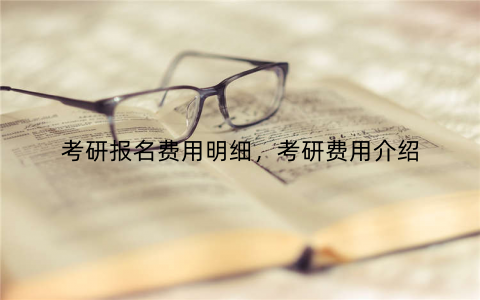 考研报名费用明细，考研费用介绍
