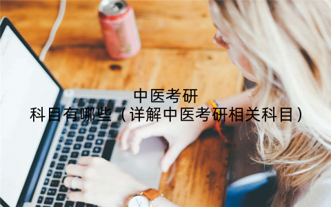 中医考研科目有哪些（详解中医考研相关科目）