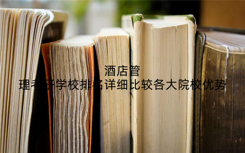 酒店管理考研学校排名详细比较各大院校优势