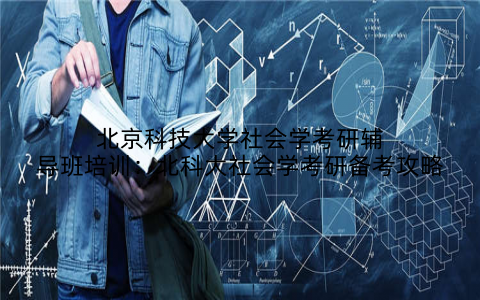 北京科技大学社会学考研辅导班培训：北科大社会学考研备考攻略