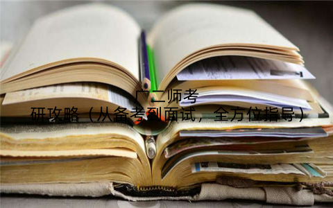 广二师考研攻略（从备考到面试，全方位指导）