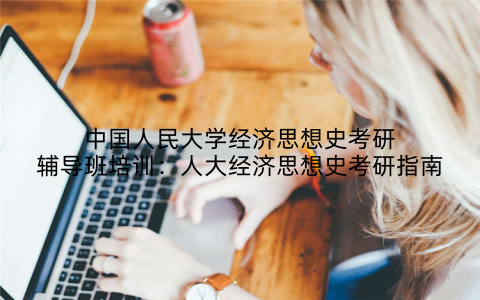 中国人民大学经济思想史考研辅导班培训：人大经济思想史考研指南