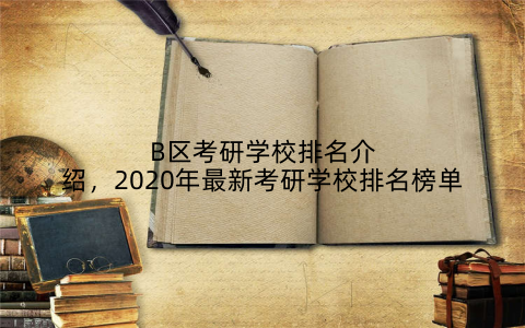 B区考研学校排名介绍，2020年最新考研学校排名榜单