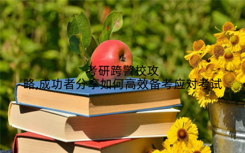 考研跨警校攻略,成功者分享如何高效备考应对考试