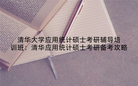 清华大学应用统计硕士考研辅导培训班：清华应用统计硕士考研备考攻略