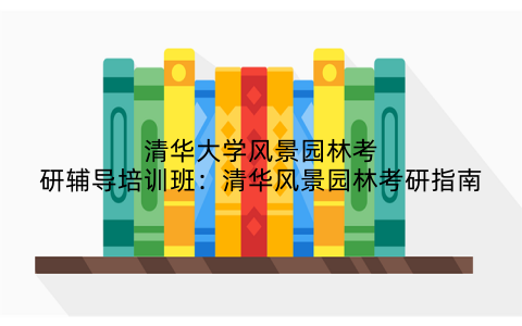 清华大学风景园林考研辅导培训班：清华风景园林考研指南
