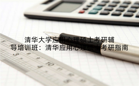 清华大学应用心理硕士考研辅导培训班：清华应用心理硕士考研指南