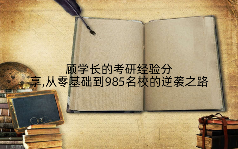 顾学长的考研经验分享,从零基础到985名校的逆袭之路