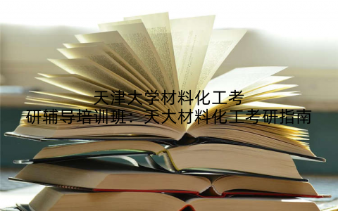 天津大学材料化工考研辅导培训班：天大材料化工考研指南
