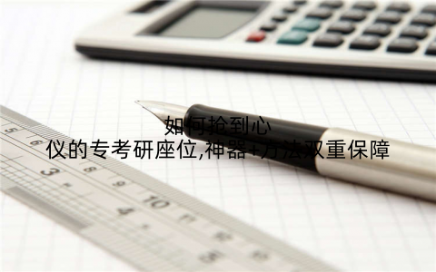 如何抢到心仪的专考研座位,神器+方法双重保障