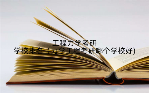 工程力学考研学校排名（力学工程考研哪个学校好)