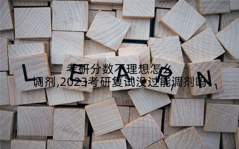考研分数不理想怎么调剂,2023考研复试没过能调剂吗