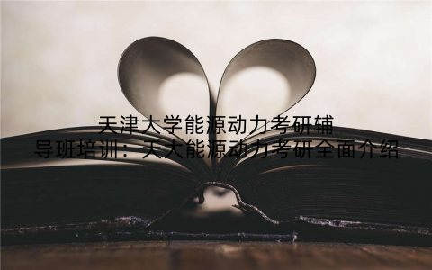 天津大学能源动力考研辅导班培训：天大能源动力考研全面介绍